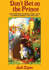 Title: Don't Bet on the Prince: Contemporary Feminist Fairy Tales in North America and England / Edition 1, Author: Jack Zipes