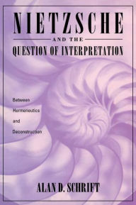 Title: Nietzsche and the Question of Interpretation / Edition 1, Author: Alan Schrift