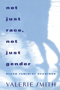 Title: Not Just Race, Not Just Gender: Black Feminist Readings / Edition 1, Author: Valerie Smith