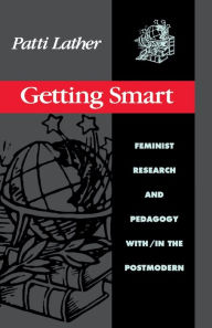 Title: Getting Smart: Feminist Research and Pedagogy within/in the Postmodern / Edition 1, Author: Patti Lather