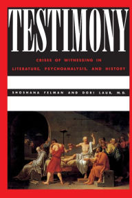 Title: Testimony: Crises of Witnessing in Literature, Psychoanalysis and History / Edition 1, Author: Shoshana Felman