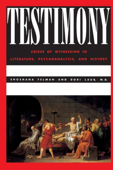 Testimony: Crises of Witnessing in Literature, Psychoanalysis and History / Edition 1