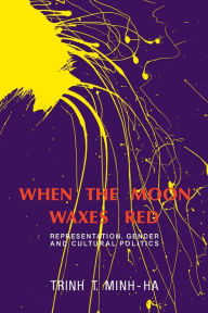 Title: When the Moon Waxes Red: Representation, Gender and Cultural Politics / Edition 1, Author: Trinh T. Minh-ha