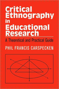 Title: Critical Ethnography in Educational Research: A Theoretical and Practical Guide / Edition 1, Author: Francis Phil Carspecken