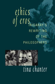 Title: Ethics of Eros: Irigaray's Re-writing of the Philosophers, Author: Tina Chanter