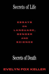 Title: Secrets of Life, Secrets of Death: Essays on Science and Culture / Edition 1, Author: Evelyn Fox Keller
