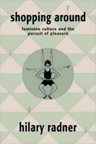Title: Shopping Around: Feminine Culture and the Pursuit of Pleasure, Author: Hilary Radner