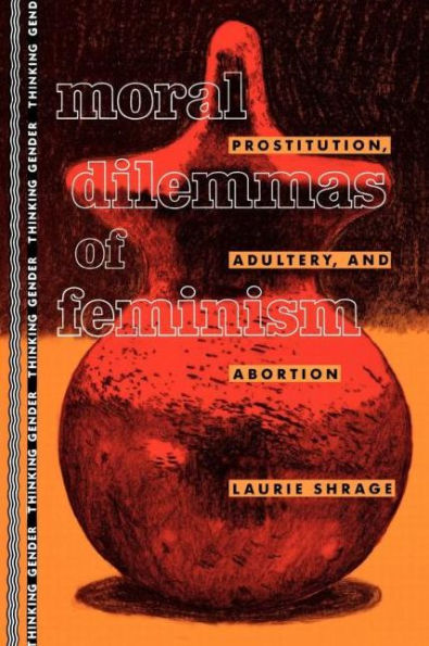 Moral Dilemmas of Feminism: Prostitution, Adultery, and Abortion / Edition 1