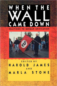 Title: When the Wall Came Down: Reactions to German Unification / Edition 1, Author: Harold James