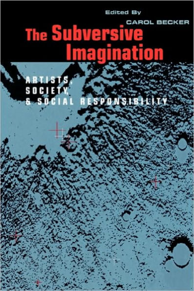 The Subversive Imagination: The Artist, Society and Social Responsiblity / Edition 1