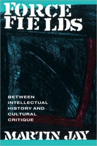 Title: Force Fields: Between Intellectual History and Cultural Critique, Author: Martin Jay