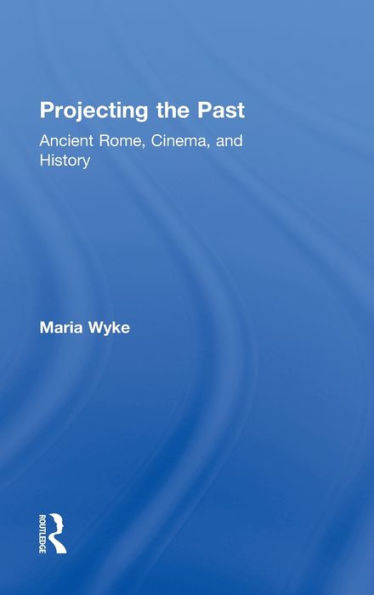 Projecting the Past: Ancient Rome, Cinema and History / Edition 1