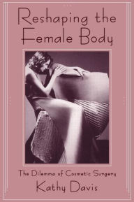 Title: Reshaping the Female Body: The Dilemma of Cosmetic Surgery, Author: Kathy Davis