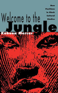 Title: Welcome to the Jungle: New Positions in Black Cultural Studies / Edition 1, Author: Kobena Mercer