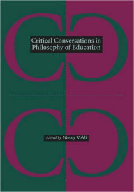 Title: Critical Conversations in Philosophy of Education / Edition 1, Author: Wendy Kohli