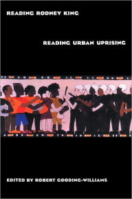 Title: Reading Rodney King/Reading Urban Uprising / Edition 1, Author: Robert Gooding-Williams