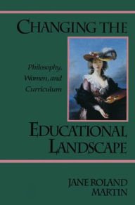 Title: Changing the Educational Landscape: Philosophy, Women, and Curriculum / Edition 1, Author: Jane Roland Martin