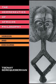 Title: The Hermeneutics of African Philosophy: Horizon and Discourse / Edition 1, Author: Tsenay Serequeberhan