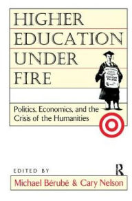 Title: Higher Education Under Fire: Politics, Economics, and the Crisis of the Humanities, Author: Michael Berube