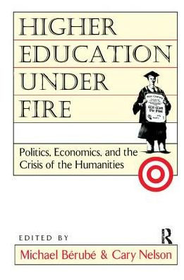 Higher Education Under Fire: Politics, Economics, and the Crisis of the Humanities