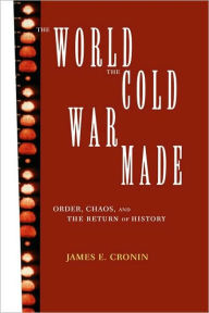 Title: The World the Cold War Made: Order, Chaos and the Return of History / Edition 1, Author: James E. Cronin