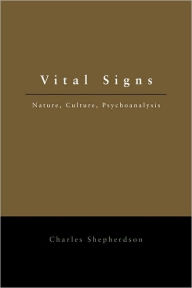 Title: Vital Signs: Nature, Culture, Psychoanalysis / Edition 1, Author: Charles Shepherdson