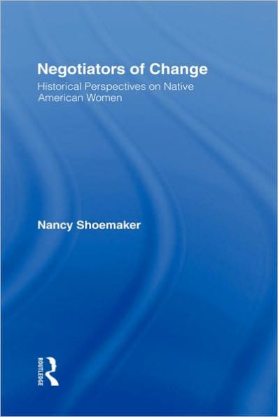 Negotiators of Change: Historical Perspectives on Native American Women / Edition 1