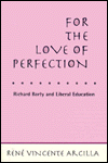 Title: For the Love of Perfection: Richard Rorty and Liberal Education, Author: René Vincente Arcilla