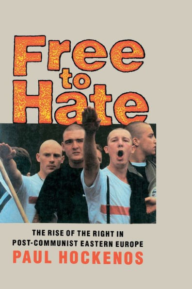 Free to Hate: The Rise of the Right in Post-Communist Eastern Europe / Edition 1