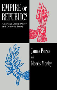 Title: Empire or Republic?: American Global Power and Domestic Decay / Edition 1, Author: James Petras
