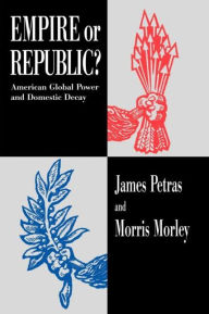 Title: Empire or Republic?: American Global Power and Domestic Decay, Author: James Petras