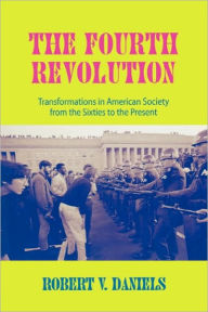 Title: The Fourth Revolution: Transformations in American Society from the Sixties to the Present / Edition 1, Author: Robert V. Daniels