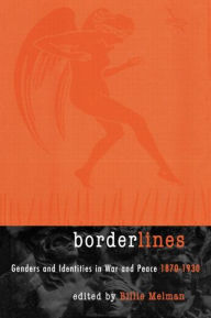 Title: Borderlines: Genders and Identities in War and Peace 1870-1930 / Edition 1, Author: Billie Melman