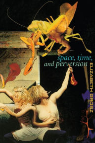 Title: Space, Time and Perversion: Essays on the Politics of Bodies / Edition 1, Author: Elizabeth Grosz