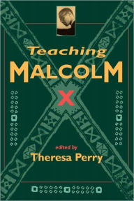 Title: Teaching Malcolm X: Popular Culture and Literacy / Edition 1, Author: Theresa Perry
