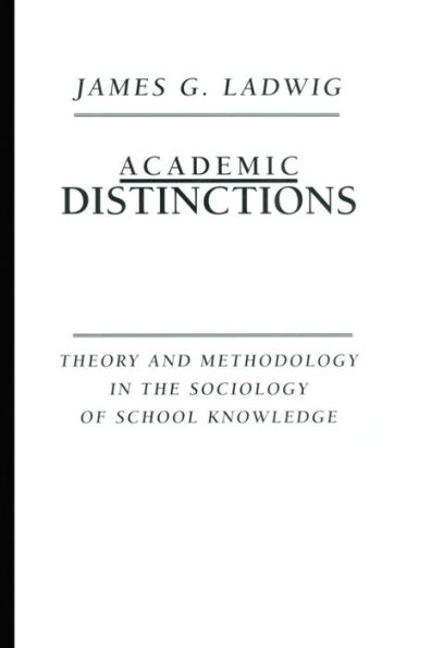 Academic Distinctions: Theory and Methodology in the Sociology of School Knowledge / Edition 1