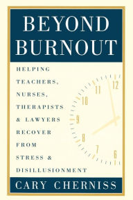 Title: Beyond Burnout: Helping Teachers, Nurses, Therapists and Lawyers Recover From Stress and Disillusionment / Edition 1, Author: Cary Cherniss