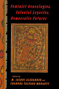 Title: Feminist Genealogies, Colonial Legacies, Democratic Futures / Edition 1, Author: M. Jacqui Alexander