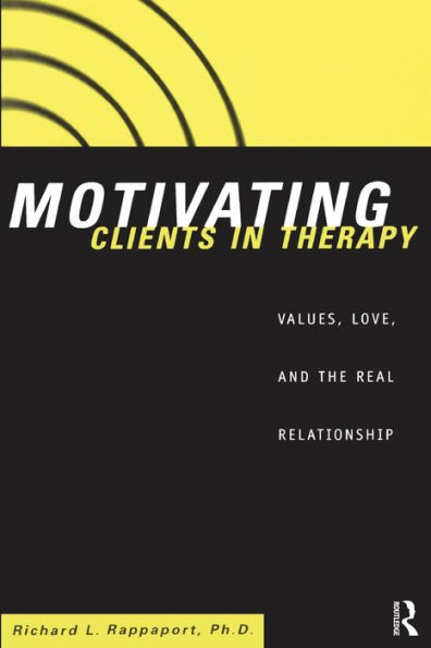 Motivating Clients Therapy: Values, Love and the Real Relationship