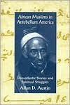 Title: African Muslims in Antebellum America: Transatlantic Stories and Spiritual Struggles / Edition 1, Author: Allan D. Austin