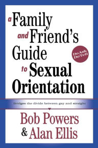 Title: A Family and Friend's Guide to Sexual Orientation: Bridging the Divide Between Gay and Straight, Author: Bob Powers