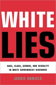 Title: White Lies: Race, Class, Gender and Sexuality in White Supremacist Discourse / Edition 1, Author: Jessie Daniels