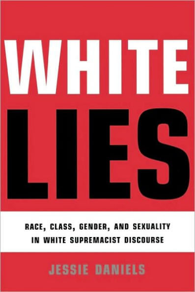 White Lies: Race, Class, Gender and Sexuality in White Supremacist Discourse / Edition 1