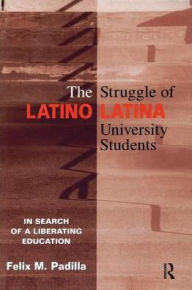 Title: The Struggle of Latino/Latina University Students: In Search of a Liberating Education / Edition 1, Author: Felix M. Padilla
