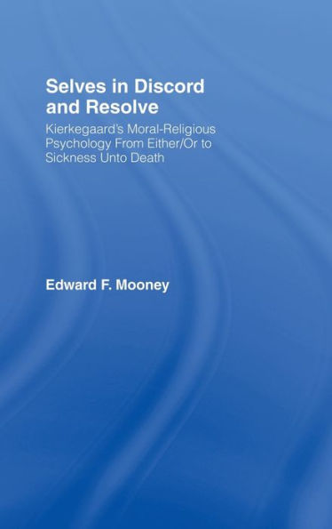 Selves in Discord and Resolve: Kierkegaard's Moral-Religious Psychology From Either/Or to Sickness Unto Death / Edition 1