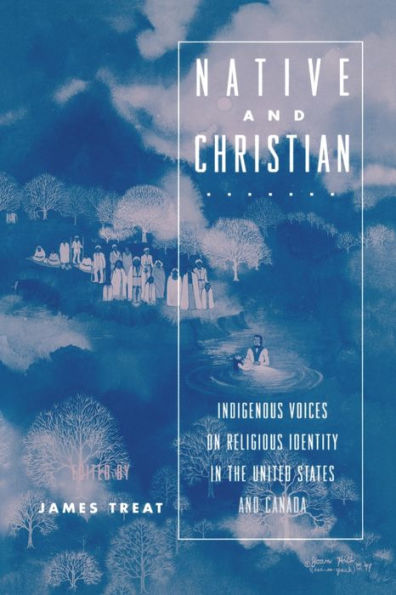 Native and Christian: Indigenous Voices on Religious Identity in the United States and Canada / Edition 1