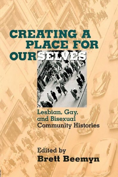 Creating a Place For Ourselves: Lesbian, Gay, and Bisexual Community Histories / Edition 1