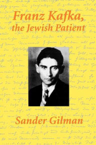 Title: Franz Kafka, The Jewish Patient, Author: Sander Gilman