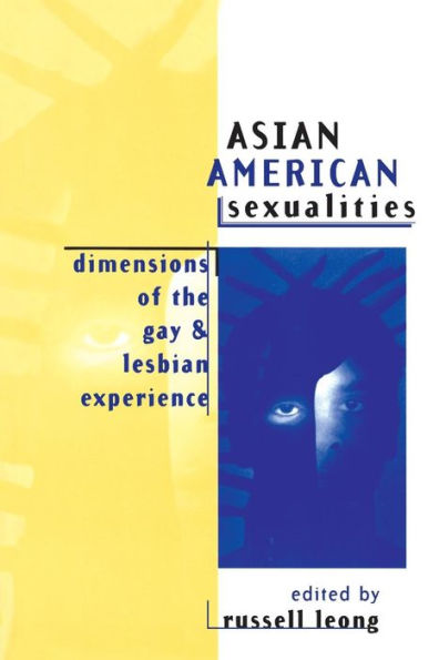 Asian American Sexualities: Dimensions of the Gay and Lesbian Experience / Edition 1