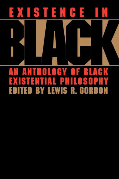 Existence in Black: An Anthology of Black Existential Philosophy / Edition 1